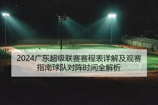 guang-dong-chao-ji-lian-sai-sai-cheng-biao-xiang-jie-ji-guan-sai-zhi-nan-qiu-dui-dui-zhen-shi-jian-quan-jie-xi-2-519.jpg