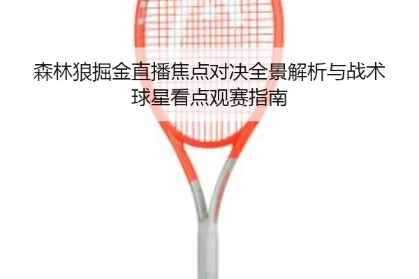 森林狼掘金直播焦点对决全景解析与战术球星看点观赛指南